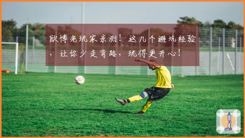 欧博老玩家亲测！这几个避坑经验，让你少走弯路，玩得更开心！